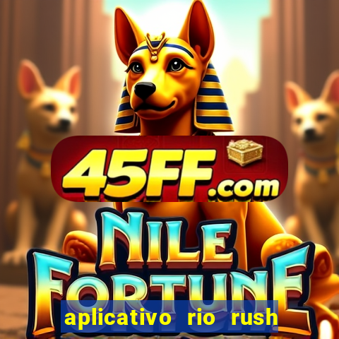aplicativo rio rush paga mesmo